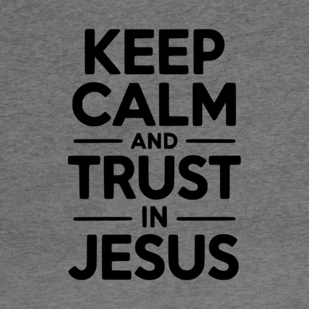 Keep Calm and Trust in Jesus by Frank Ring