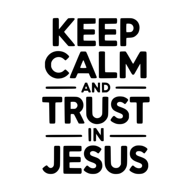 Keep Calm and Trust in Jesus by Frank Ring