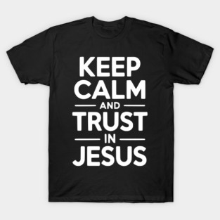 Keep Calm and Trust in Jesus T-Shirt