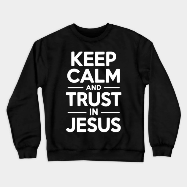 Keep Calm and Trust in Jesus Crewneck Sweatshirt by Frank Ring