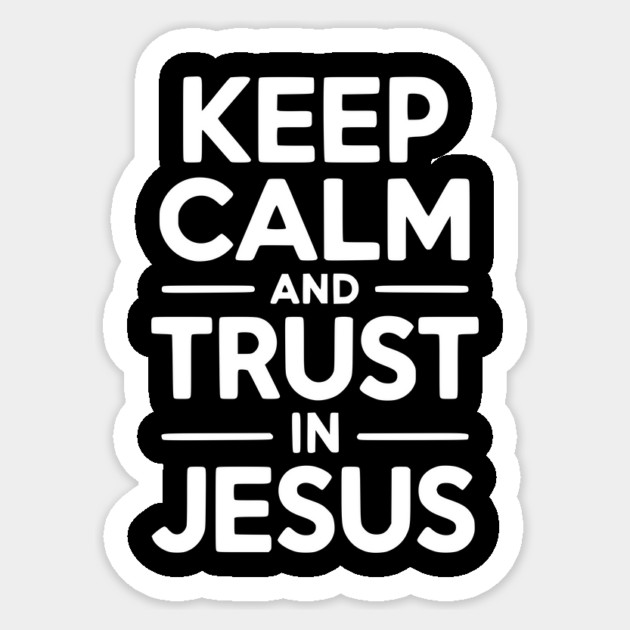 Keep Calm and Trust in Jesus Sticker by Frank Ring