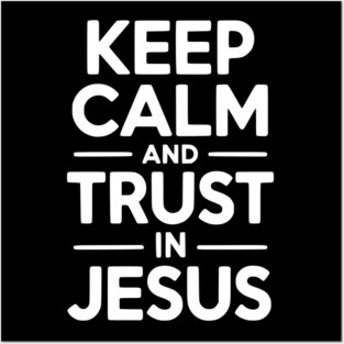 Keep Calm and Trust in Jesus Posters and Art