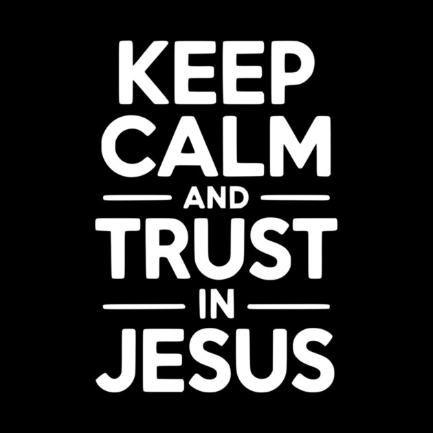 Keep Calm and Trust in Jesus by Frank Ring