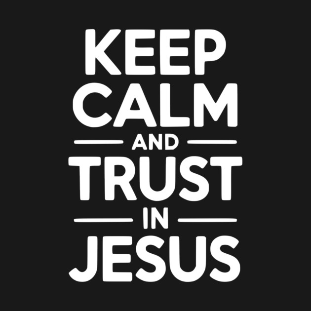 Keep Calm and Trust in Jesus by Frank Ring