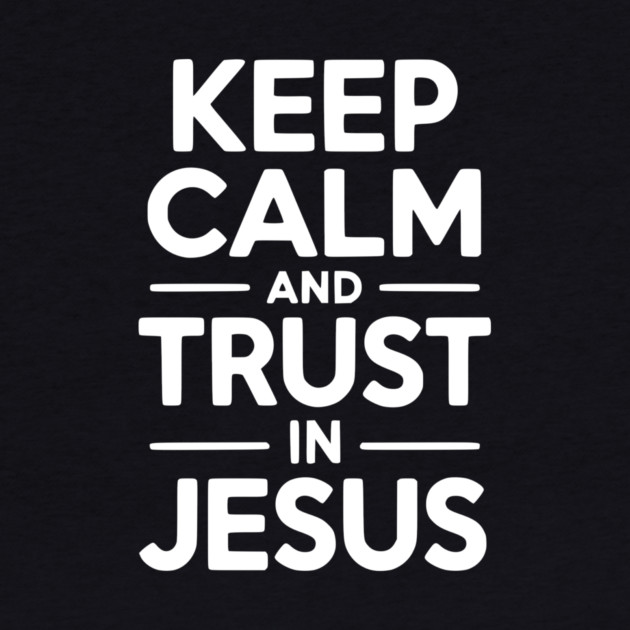 Keep Calm and Trust in Jesus by Frank Ring