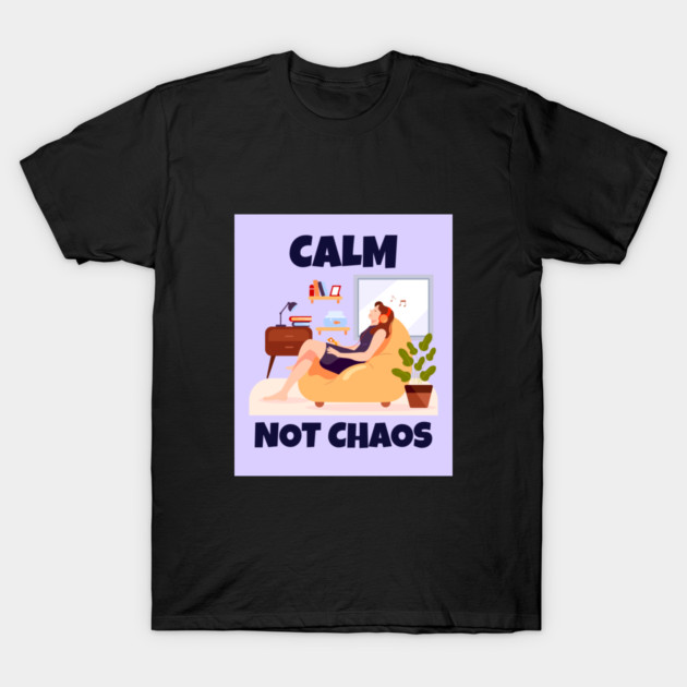 Calm, Not Chaos Peaceful home T-Shirt by Lamount Tees