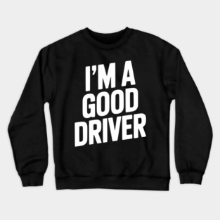 I’m a Good Driver Crewneck Sweatshirt