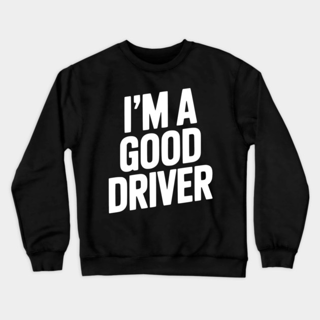 I’m a Good Driver Crewneck Sweatshirt by Frank Ring