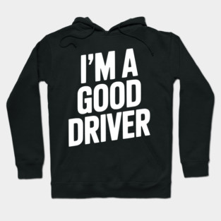 I’m a Good Driver Hoodie