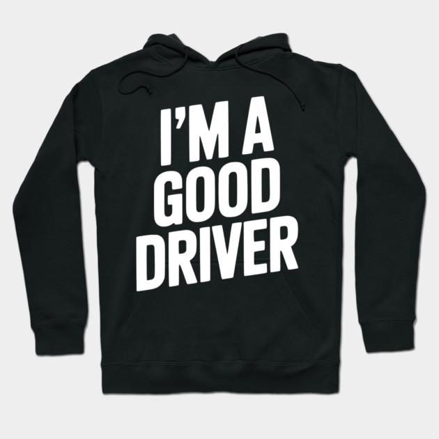 I’m a Good Driver Hoodie by Frank Ring