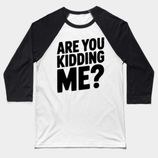 Are You Kidding Me? Baseball T-Shirt
