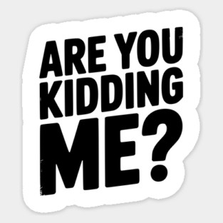 Are You Kidding Me? Sticker