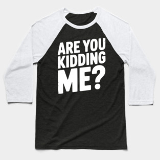 Are You Kidding Me? Baseball T-Shirt