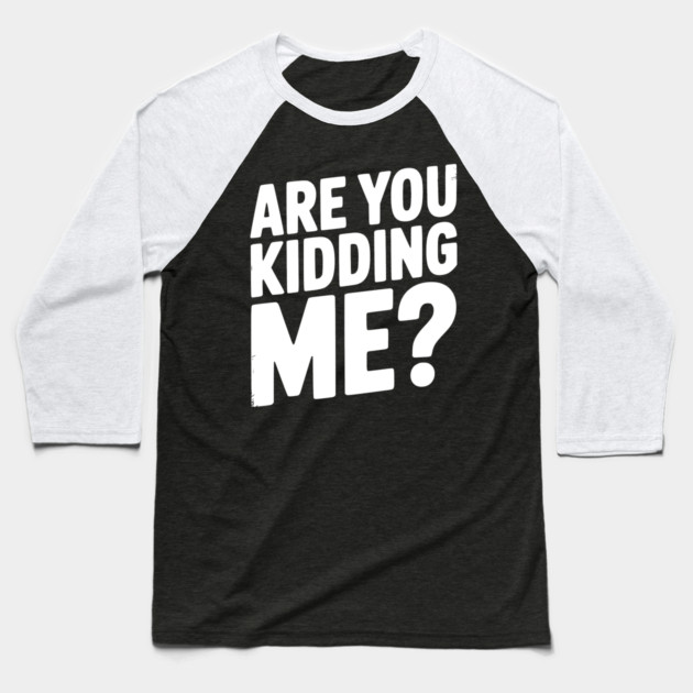 Are You Kidding Me? Baseball T-Shirt by Frank Ring
