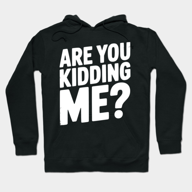 Are You Kidding Me? Hoodie by Frank Ring