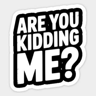Are You Kidding Me? Sticker