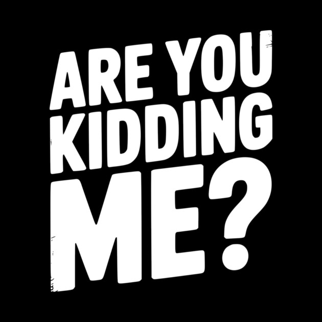 Are You Kidding Me? by Frank Ring