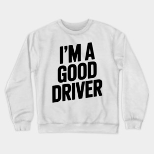 I’m a Good Driver Crewneck Sweatshirt