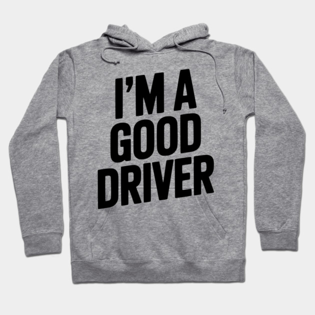 I’m a Good Driver Hoodie by Frank Ring