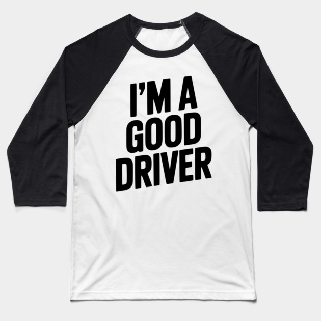 I’m a Good Driver Baseball T-Shirt by Frank Ring