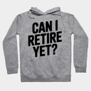 Can I Retire Yet? Hoodie