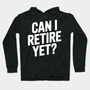 Can I Retire Yet? Hoodie
