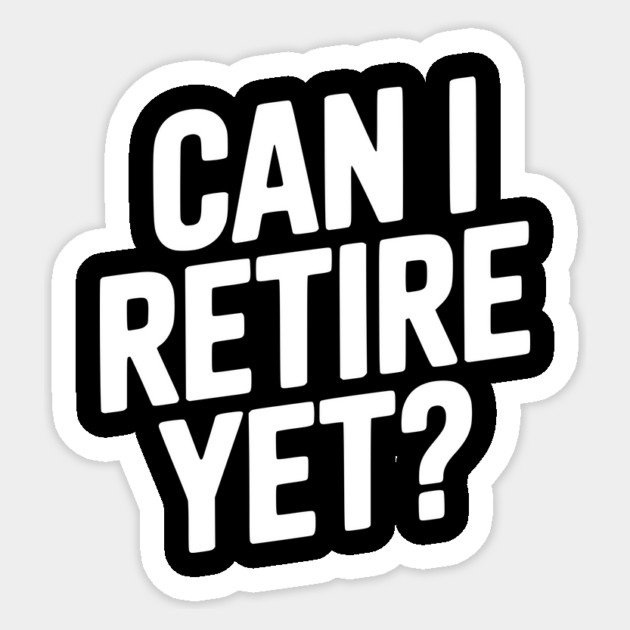 Can I Retire Yet? Sticker by Frank Ring
