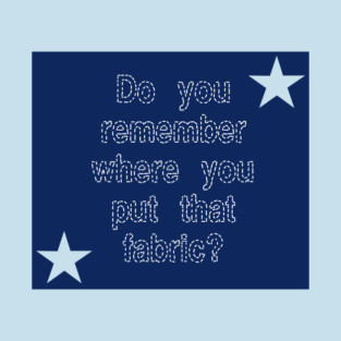 Do you remember where you put that fabric? T-Shirt