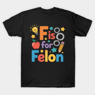 F is for Felon Funny Anti-Trump Conviction T-Shirt