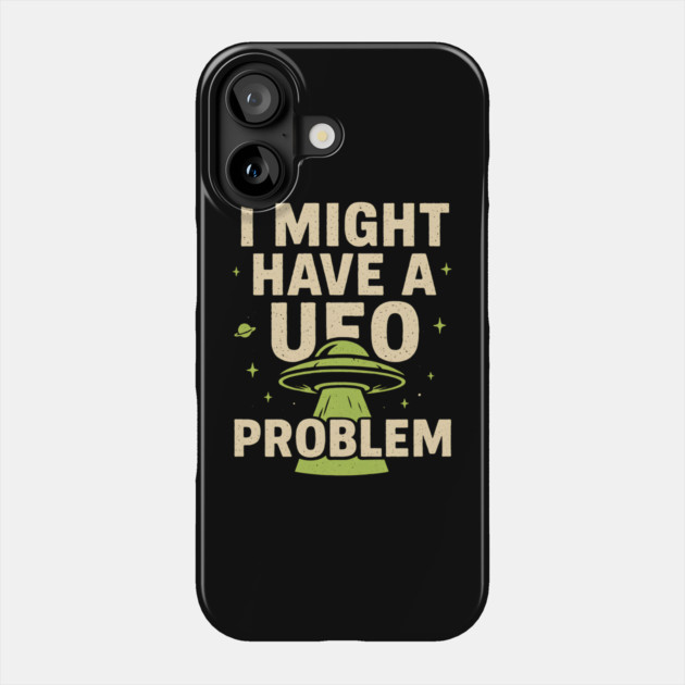 I Might Have a UFO Problem – Funny Alien Spaceship Graphic Phone Case by MakerMind8.2
