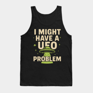 I Might Have a UFO Problem – Funny Alien Spaceship Graphic Tank Top