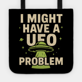 I Might Have a UFO Problem – Funny Alien Spaceship Graphic Tote
