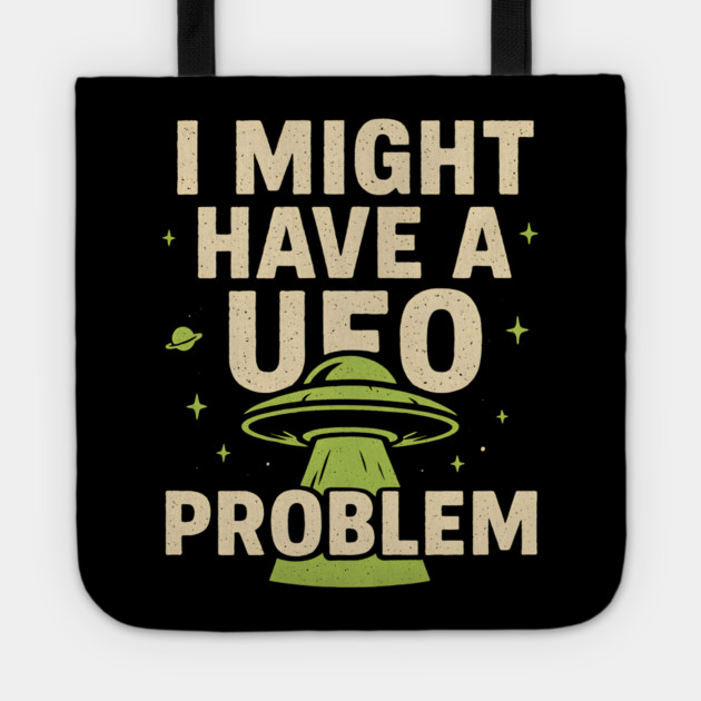 I Might Have a UFO Problem – Funny Alien Spaceship Graphic Tote by MakerMind8.2
