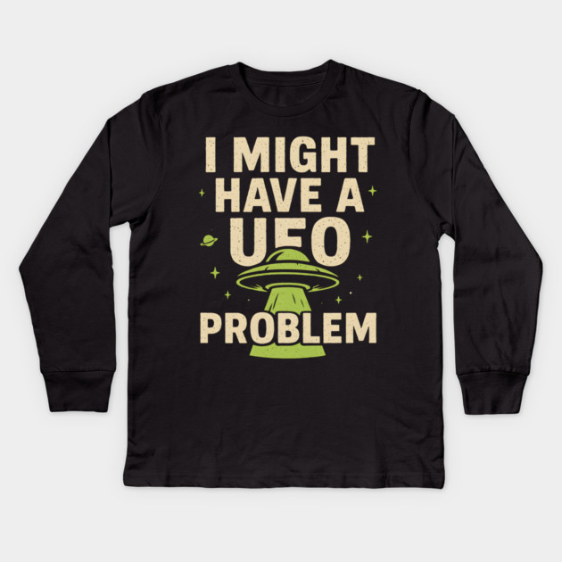 I Might Have a UFO Problem – Funny Alien Spaceship Graphic Kids Long Sleeve T-Shirt by MakerMind8.2