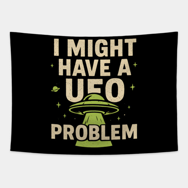 I Might Have a UFO Problem – Funny Alien Spaceship Graphic Tapestry by MakerMind8.2