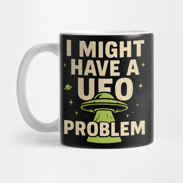 I Might Have a UFO Problem – Funny Alien Spaceship Graphic by MakerMind8.2