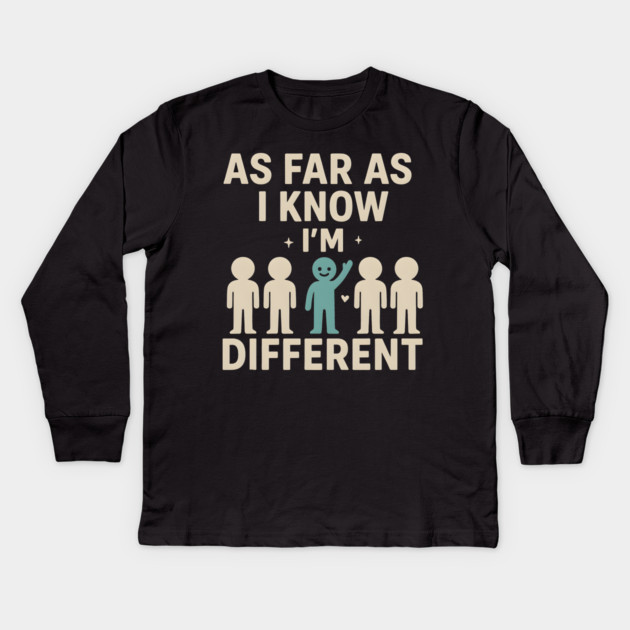 As Far As I Know I’m Different – Positive Self Expression Graphic Kids Long Sleeve T-Shirt by MakerMind8.2