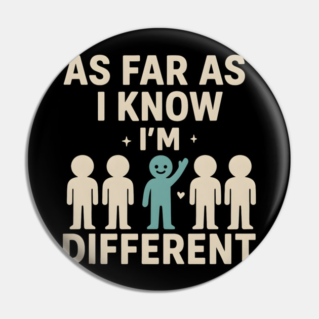 As Far As I Know I’m Different – Positive Self Expression Graphic Pin by MakerMind8.2