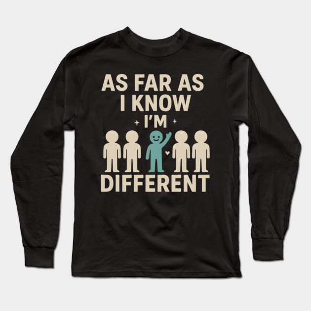 As Far As I Know I’m Different – Positive Self Expression Graphic Long Sleeve T-Shirt by MakerMind8.2
