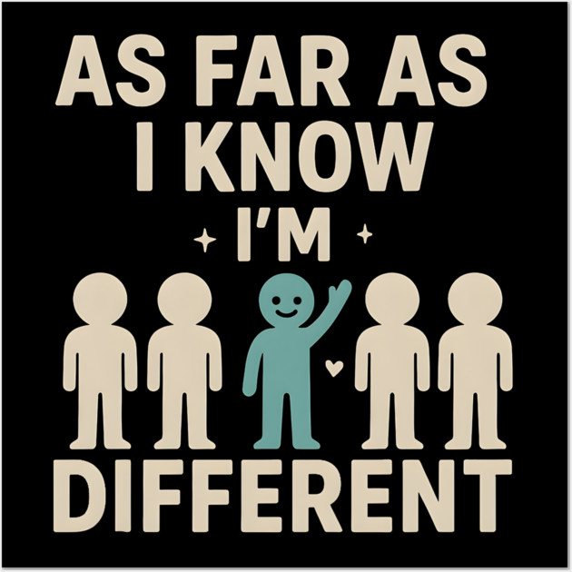 As Far As I Know I’m Different – Positive Self Expression Graphic Wall Art by MakerMind8.2