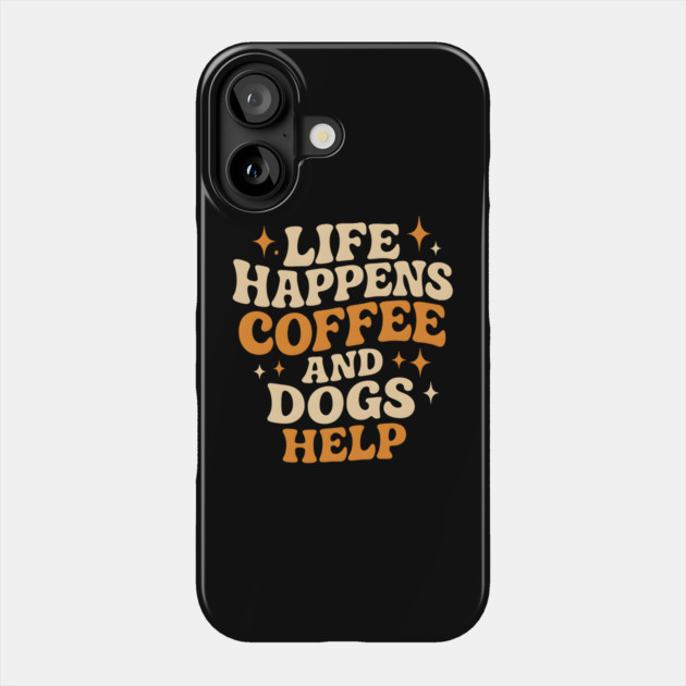 Life Happens Coffee and Dogs Help – Funny Dog Lover Coffee Phone Case by MakerMind8.2