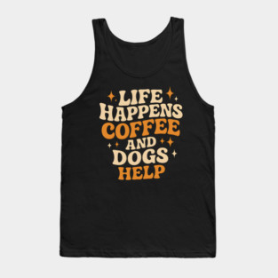 Life Happens Coffee and Dogs Help – Funny Dog Lover Coffee Tank Top