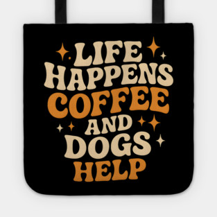 Life Happens Coffee and Dogs Help – Funny Dog Lover Coffee Tote
