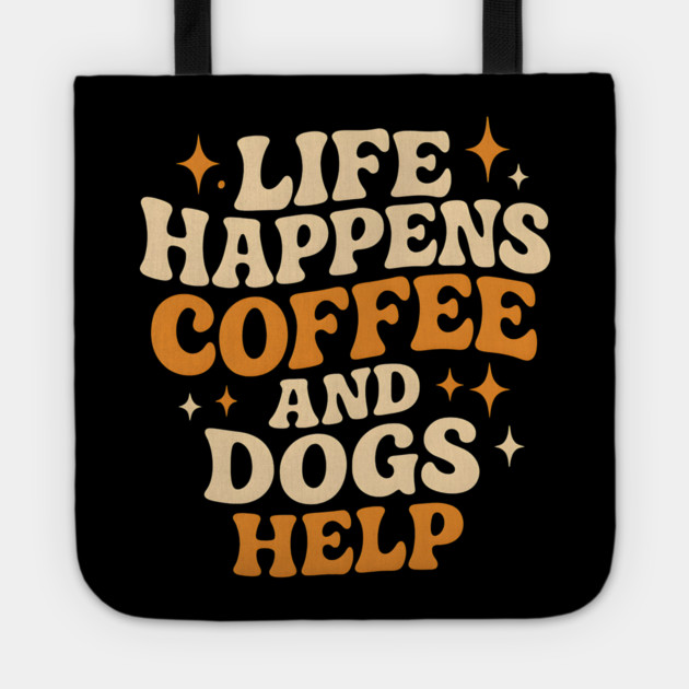 Life Happens Coffee and Dogs Help – Funny Dog Lover Coffee Tote by MakerMind8.2