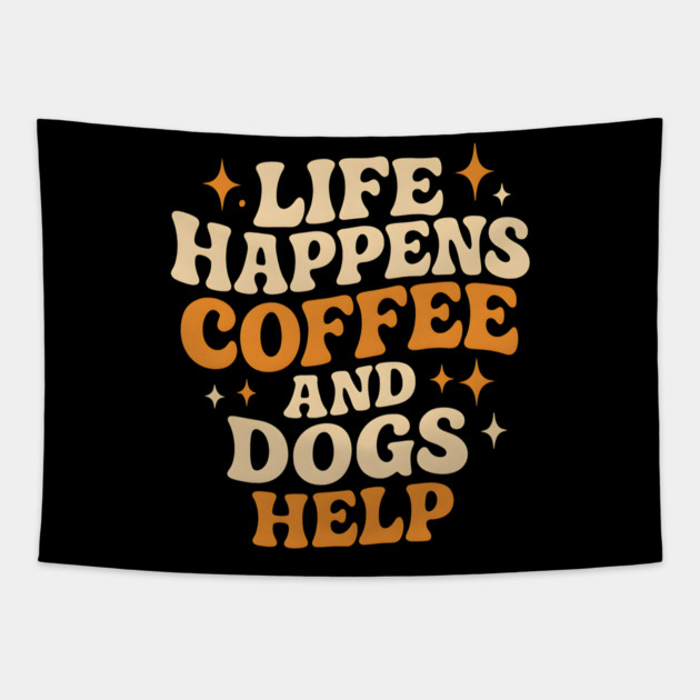 Life Happens Coffee and Dogs Help – Funny Dog Lover Coffee Tapestry by MakerMind8.2
