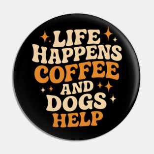 Life Happens Coffee and Dogs Help – Funny Dog Lover Coffee Pin