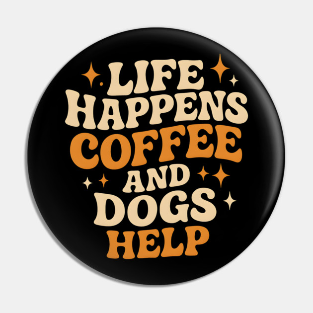 Life Happens Coffee and Dogs Help – Funny Dog Lover Coffee Pin by MakerMind8.2