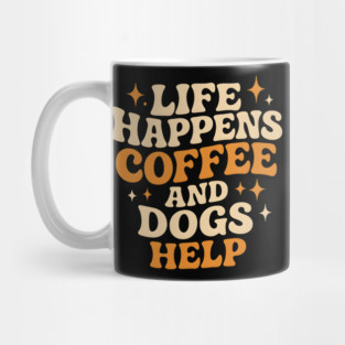 Life Happens Coffee and Dogs Help – Funny Dog Lover Coffee Mug