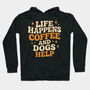 Life Happens Coffee and Dogs Help – Funny Dog Lover Coffee Hoodie