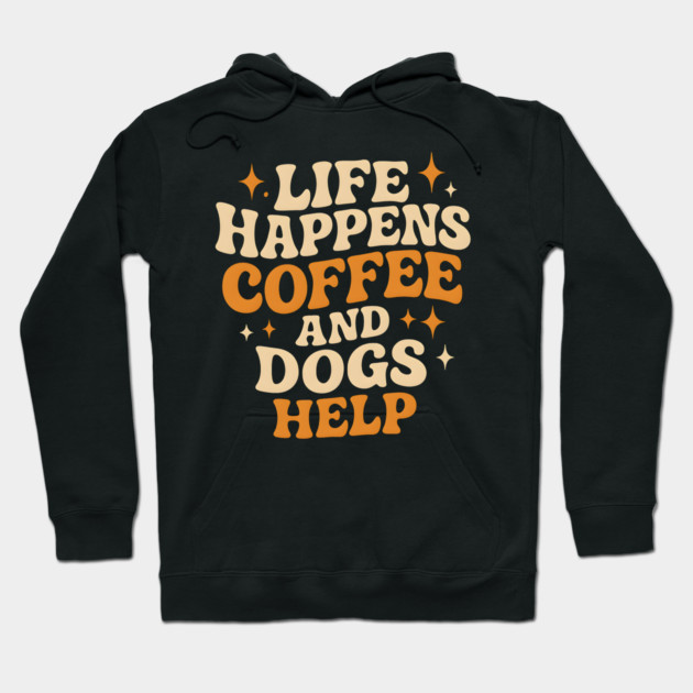 Life Happens Coffee and Dogs Help – Funny Dog Lover Coffee Hoodie by MakerMind8.2